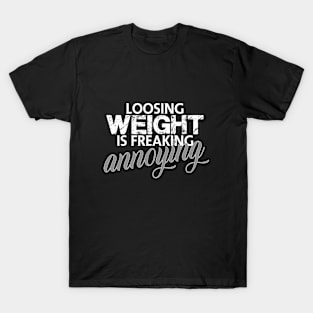 Loosing weight is freaking annoying T-Shirt